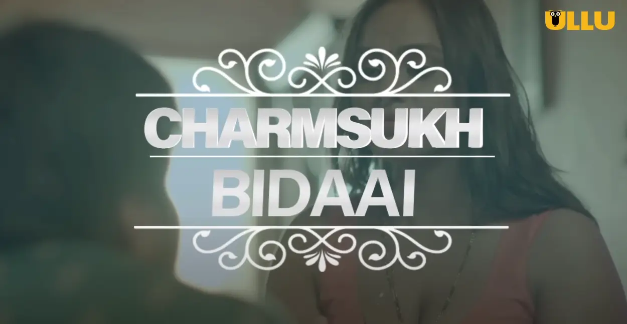 Charmsukh Bidaai (ULLU) Cast and Crew, Roles, Release Date, Story