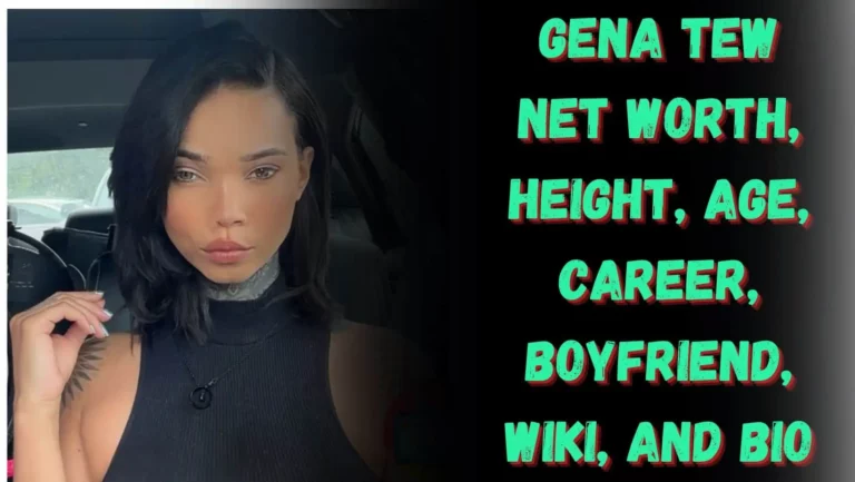 Gena Tew Biography, Height, Age, Career, Boyfriend, Net Worth,